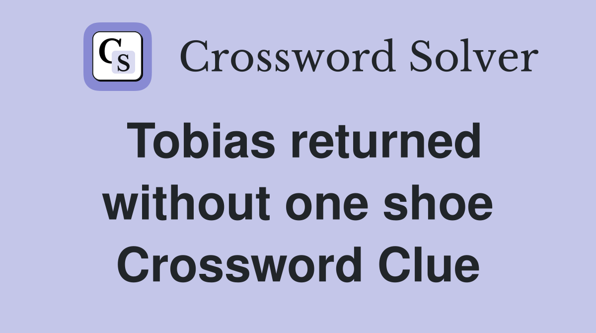 Tobias returned without one shoe Crossword Clue Answers Crossword